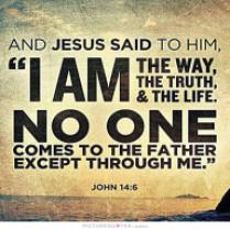 and-jesus-said-to-him-i-am-the-way-the-truth-and-the-life-no-one-comes-to-the-father-except-through-me-quote-1